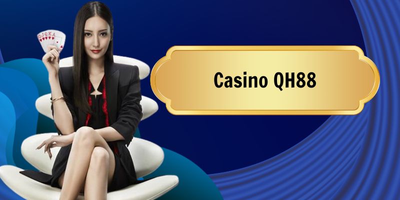 Casino QH88 với hàng ngàn trận đấu mỗi ngày